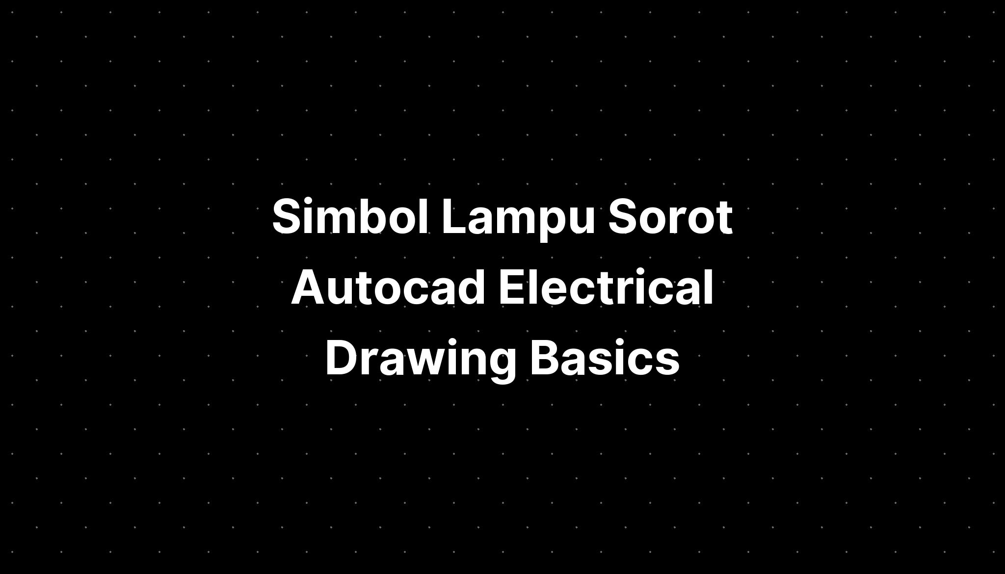 Simbol Lampu Sorot Autocad Electrical Drawing Basics - IMAGESEE